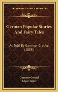 German Popular Stories and Fairy Tales: As Told by Gammer Grethel (1888)