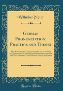 German Pronunciation: Practice And Theory The Best German German Sounds, And How They Are Represented In Spelling The Letters Of The Alphabet, And Their Phonetic Values German Accent - Specimens