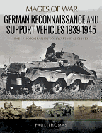 German Reconnaissance and Support Vehicles 1939-1945: Rare Photographs from Wartime Archives