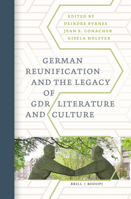 German Reunification and the Legacy of Gdr Literature and Culture - Byrnes, Deirdre, and Conacher, Jean E, and Holfter, Gisela