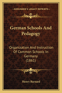 German Schools And Pedagogy: Organization And Instruction Of Common Schools In Germany (1861)