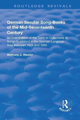 German Secular Song-books of the Mid-seventeenth Century: An Examination of the Texts in Collections of Songs Published in the German-language Area Between 1624 and 1660: An Examination of the Texts in Collections of Songs Published in the German... - Harper, Anthony J.