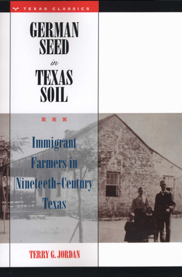 German Seed in Texas Soil: Immigrant Farmers in Nineteenth-Century Texas - Jordan, Terry G, Professor