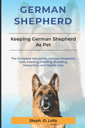 German Shepherd: The Complete Manual for German Shepherd: Care, Feeding, Housing, Breeding, Interaction, and Health Care