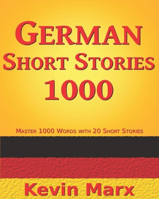 German Short Stories 1000: Master 1000 Words with 20 Short Stories - Marx, Kevin