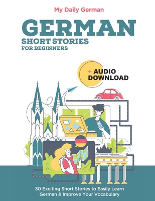 German Short Stories for Beginners + Audio Download: Improve your reading and listening skills in German - German, My Daily