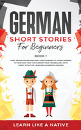 German Short Stories for Beginners Book 1: Over 100 Dialogues and Daily Used Phrases to Learn German in Your Car. Have Fun & Grow Your Vocabulary, with Crazy Effective Language Learning Lessons