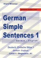 German Simple Sentences 1, German - English, Level 1 - Beginners A1: Deutsch: Einfache Stze 1, Deutsch - Englisch, A1