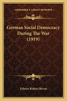 German Social Democracy During The War (1919) - Bevan, Edwyn Robert