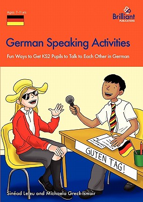 German Speaking Activities: Fun Ways to Get KS2 Pupils to Talk to Each Other in German - Leleu, Sinad, and Greck-Ismair, Michaela