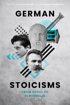 German Stoicisms: From Hegel to Sloterdijk - Lampe, Kurt (Editor), and Benjamin, Andrew (Editor)