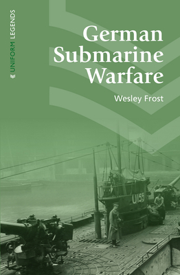 German Submarine Warfare: A Study of its Methods and Spirit, Including the Crime of the Lusitania - Frost, Wesley