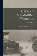 German Submarine Warfare: A Study of Its Methods and Spirit