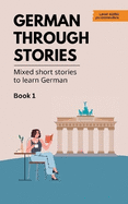 German Through Stories - Book 1: Mixed short stories to learn German (A2/B1)