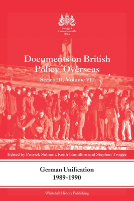 German Unification 1989-90: Documents on British Policy Overseas, Series III, Volume VII - Salmon, Patrick (Editor), and Hamilton, Keith (Editor), and Twigge, Stephen Robert (Editor)