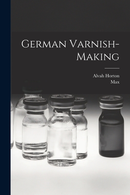 German Varnish-making - Bottler, Max 1847-, and Sabin, Alvah Horton 1851-1940