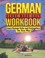 German Verbs Made Easy Workbook: Learn German Verbs and Conjugations The Easy Way