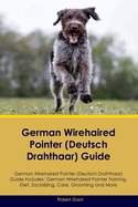 German Wirehaired Pointer (Deutsch Drahthaar) Guide German Wirehaired Pointer (Deutsch Drahthaar) Guide Includes: German Wirehaired Pointer (Deutsch Drahthaar) Training, Diet, Socializing, Care, Grooming, Breeding and More