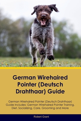 German Wirehaired Pointer (Deutsch Drahthaar) Guide German Wirehaired Pointer (Deutsch Drahthaar) Guide Includes: German Wirehaired Pointer (Deutsch Drahthaar) Training, Diet, Socializing, Care, Grooming, Breeding and More - Grant, Robert