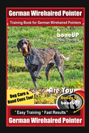 German Wirehaired Pointer Training Book for German Wirehaired Pointers By BoneUP DOG Training, Dog Care & Hand Cues Too! Are You Ready to Bone Up? Easy Training Fast Results German Wireharied Pointer