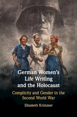 German Women's Life Writing and the Holocaust: Complicity and Gender in the Second World War - Krimmer, Elisabeth