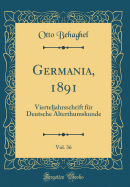 Germania, 1891, Vol. 36: Vierteljahrsschrift Fr Deutsche Alterthumskunde (Classic Reprint)