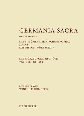 Germania Sacra, Band 4, Die Bist?mer der Kirchenprovinz Mainz. Das Bistum W?rzburg 7. Die W?rzburger Bischfe von 1617 bis 1684 - Rckelein, Hedwig (Editor), and Flachenecker, Helmut (Editor)