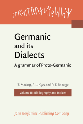 Germanic and its Dialects: A grammar of Proto-Germanic. Volume III: Bibliography and Indices - Markey, Thomas (Compiled by), and Kyes, R.L. (Compiled by), and Roberge, Paul T. (Compiled by)