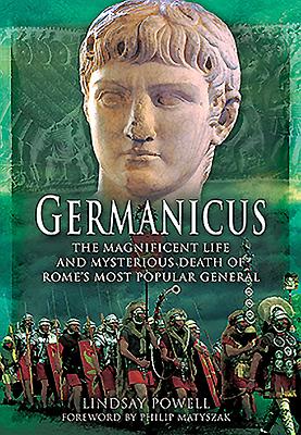 Germanicus: The Magnificent Life and Mysterious Death of Rome's Most Popular General - Powell, Lindsay