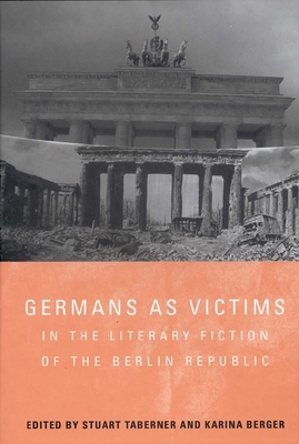 Germans as Victims in the Literary Fiction of the Berlin Republic - Taberner, Stuart (Contributions by), and Berger, Karina (Editor), and Schaumann, Caroline (Contributions by)