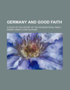 Germany and Good Faith; A Study of the History of the Prussian Royal Family