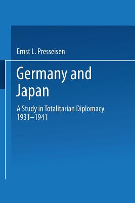 Germany and Japan: A Study in Totalitarian Diplomacy 1933-1941 - Presseisen, Ernst Leopold