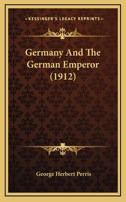 Germany and the German Emperor (1912) - Perris, George Herbert