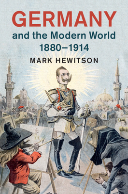 Germany and the Modern World, 1880-1914 - Hewitson, Mark