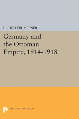 Germany and the Ottoman Empire, 1914-1918 - Trumpener, Ulrich