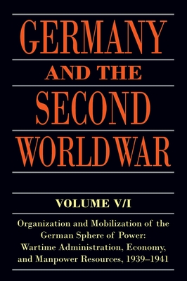 Germany and the Second World War: Volume V/I: Organization and Mobilization of the German Sphere of Power: Wartime Administration, Economy, and Manpower Resources, 1939-1941 - Kroener, Bernhard R., and Muller, Rolf-Dieter, and Umbreit, Hans