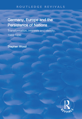 Germany, Europe and the Persistence of Nations: Transformation, Interests and Identity, 1989-1996 - Wood, Stephen