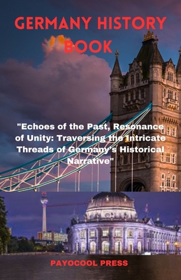 Germany History Book: "Echoes of the Past, Resonance of Unity: Traversing the Intricate Threads of Germany's Historical Narrative" - Press, Payocool