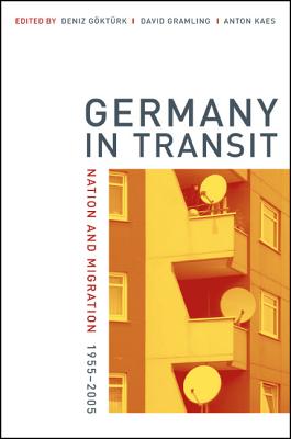 Germany in Transit: Nation and Migration, 1955-2005 Volume 40 - Gktrk, Deniz (Editor), and Gramling, David (Editor), and Kaes, Anton (Editor)