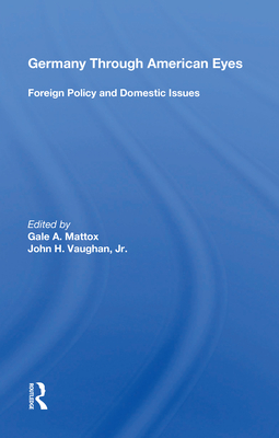 Germany Through American Eyes: Foreign Policy and Domestic Issues - Mattox, Gale A (Editor)