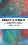 Germany's Colony in China: Colonialism, Protection and Economic Development in Qingdao and Shandong, 1898-1914