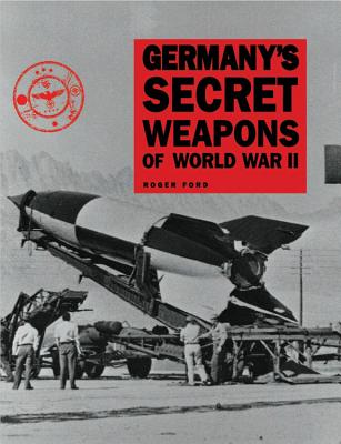 Germany's Secret Weapons of World War II - Ford, Roger