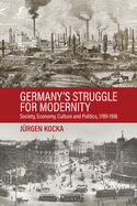 Germany's Struggle for Modernity: Society, Economy, Culture, and Politics, 1780-1918