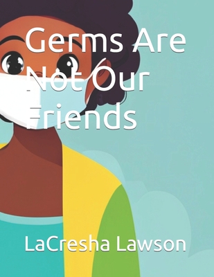 Germs Are Not Our Friends - Lawson, Lacresha