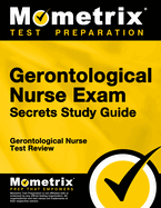 Gerontological Nurse Exam Secrets Study Guide: Gerontological Nurse Test Review