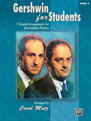 Gershwin for Students, Book 3: 7 Graded Arrangements for Intermediate Pianists - Gershwin, George (Composer), and Gershwin, Ira (Composer), and Matz, Carol (Composer)