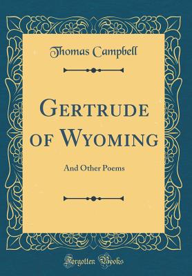 Gertrude of Wyoming: And Other Poems (Classic Reprint) - Campbell, Thomas