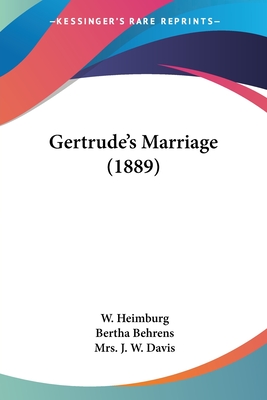 Gertrude's Marriage (1889) - Heimburg, W, and Behrens, Bertha, and Davis, J W, Mrs. (Translated by)