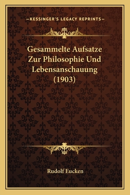 Gesammelte Aufsatze Zur Philosophie Und Lebensanschauung (1903) - Eucken, Rudolf