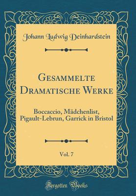 Gesammelte Dramatische Werke, Vol. 7: Boccaccio, Mdchenlist, Pigault-Lebrun, Garrick in Bristol (Classic Reprint) - Deinhardstein, Johann Ludwig